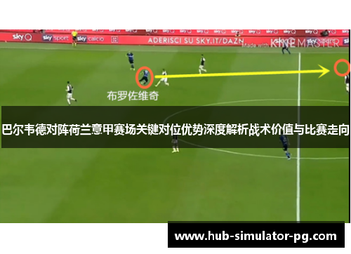 巴尔韦德对阵荷兰意甲赛场关键对位优势深度解析战术价值与比赛走向