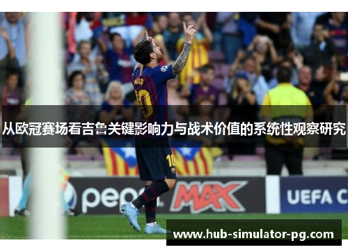 从欧冠赛场看吉鲁关键影响力与战术价值的系统性观察研究