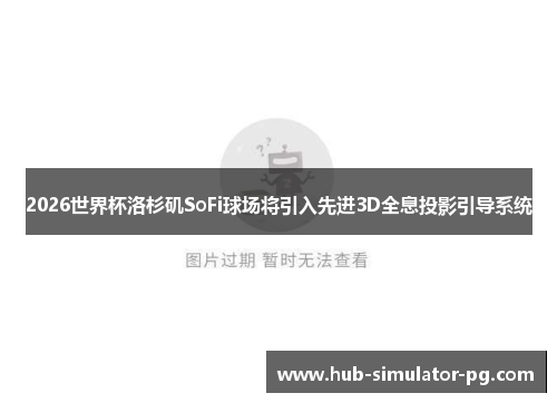 2026世界杯洛杉矶SoFi球场将引入先进3D全息投影引导系统