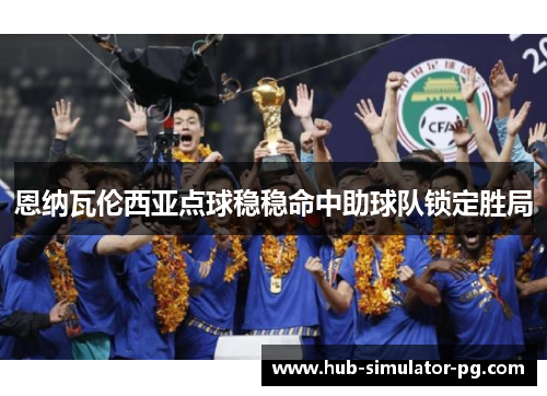 恩纳瓦伦西亚点球稳稳命中助球队锁定胜局 恩纳瓦伦西亚点球稳稳命中助球队锁定胜局